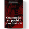 Guatemala : su pueblo y su historia
