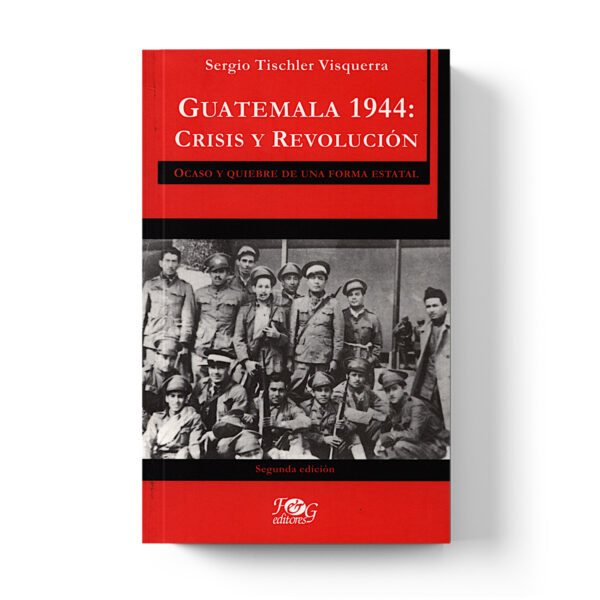 Guatemala 1944: crisis y revolución. Ocaso y quiebre de una forma estatal