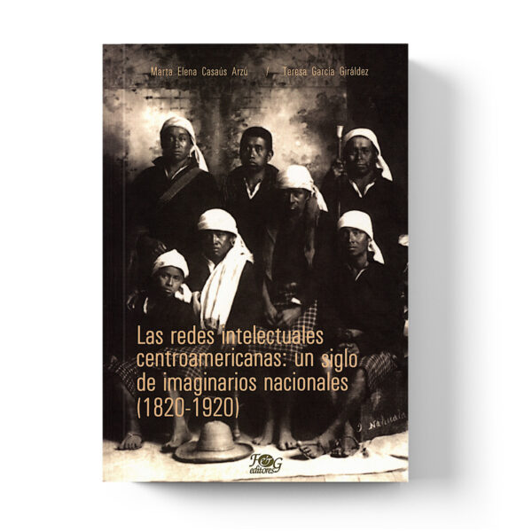 Las redes intelectuales centroamericanas: un siglo de imaginarios nacionales (1820-1920)