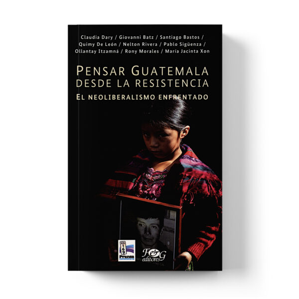 Pensar Guatemala desde la resistencia: el neoliberalismo enfrentado